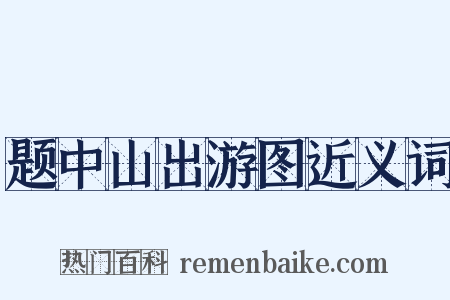 题中山出游图近义词是什么意思的图片